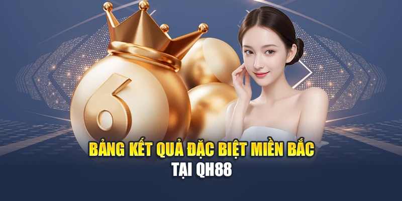 Hướng Dẫn Soi Cầu Lô Đề Miền Bắc Từ Bảng Đặc Biệt Dễ Dàng 1 Bảng kết quả đặc biệt miền Bắc tại QH88