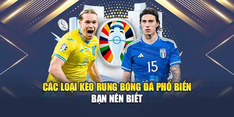 Nắm Trọn Kinh Nghiệm Cá Cược Kèo Rung Bóng Đá Cực Hay 3 Các loại kèo rung bóng đá phổ biến bạn nên biết