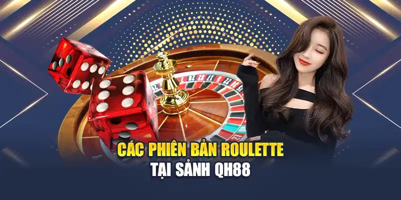 Trải Nghiệm Roulette Online Tại Nhà Cái Hàng Đầu Châu Á 2 Các phiên bản Roulette tại sảnh QH88