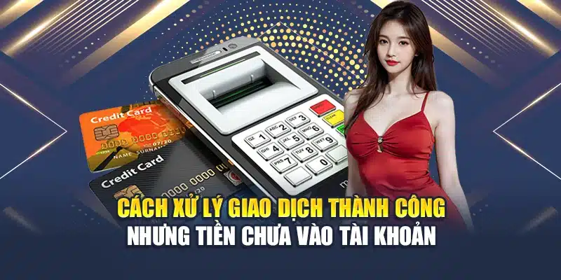 Nạp Tiền QH88 4 Cách xử lý giao dịch thành công nhưng tiền chưa vào tài khoản