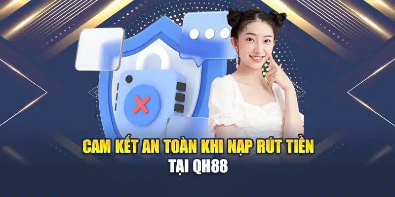 Chính sách bảo mật Qh88 3 Cam kết an toàn khi nạp rút tiền tại QH88