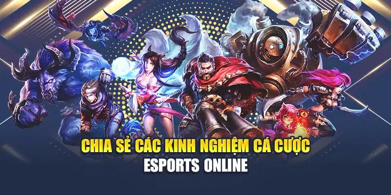 Bỏ Túi Các Kinh Nghiệm Cá Cược Esports Hiệu Quả Nhất 3 Chia sẻ các kinh nghiệm cá cược Esports online