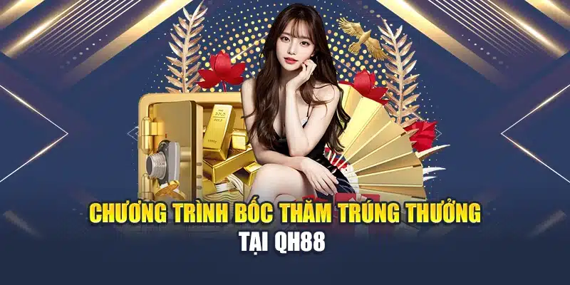 Cơ Hội Bốc Thăm Trúng Thưởng Cực Lớn Tại QH88 Mỗi Ngày 2 Chương trình bốc thăm trúng thưởng tại QH88