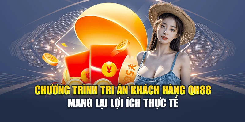 Tri Ân Khách Hàng Cũ QH88 Nâng Cao Giá Trị Gắn Kết Hội Viên 2 Chương trình tri ân khách hàng QH88 mang lại lợi ích thực tế