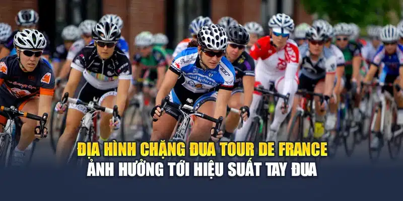 Mẹo Phân Tích Xu Hướng Cá Cược Xe Đạp Chuẩn Không Cần Chỉnh 2 Địa hình chặng đua Tour de France ảnh hưởng tới hiệu suất tay đua