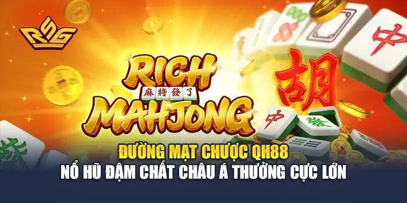 Đường Mạt Chược QH88 Nổ Hũ Đậm Chất Châu Á Thưởng Cực Lớn
