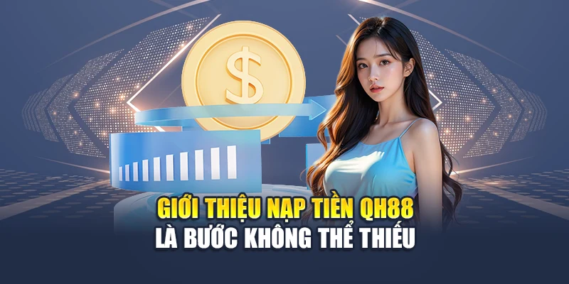 Nạp tiền QH88 1 Giới thiệu nạp tiền QH88 là bước không thể thiếu