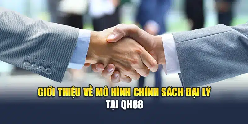 Giới thiệu về mô hình chính sách đại lý tại QH88