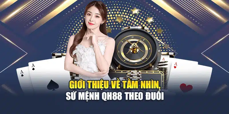 Giới Thiệu QH88 1 Giới thiệu về tầm nhìn, sứ mệnh QH88 theo đuổi
