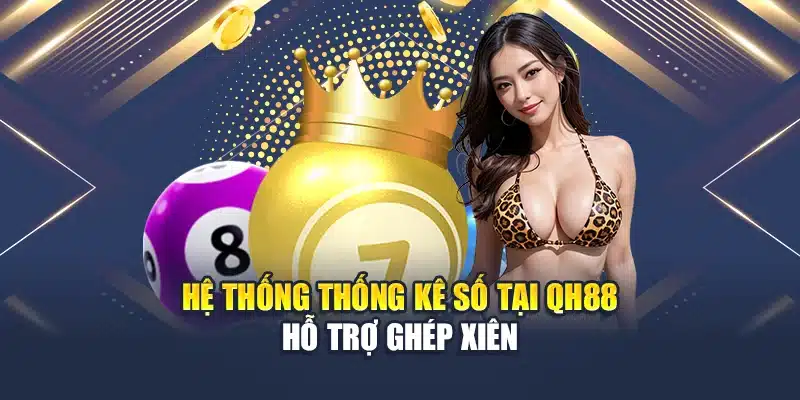 Hướng Dẫn Đánh Lô Xiên 2-3 Theo Cầu Động Hiệu Quả Nhất 2 Hệ thống thống kê số tại QH88 hỗ trợ ghép xiên