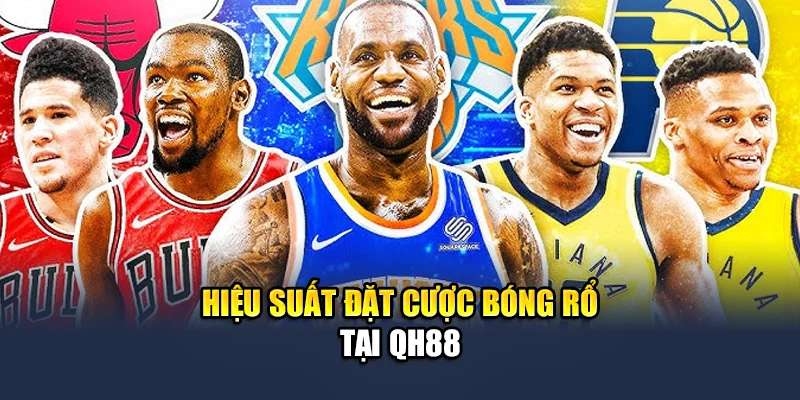 Kinh Nghiệm Đặt Cược Bóng Rổ QH88 Dễ Hiểu, Hiệu Quả Cao 3 Hiệu suất đặt cược bóng rổ tại QH88