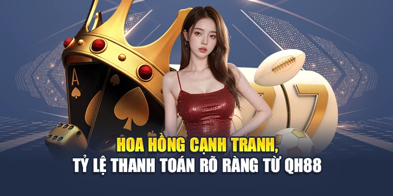 Chính Sách Đại Lý QH88 3 Hoa hồng cạnh tranh, tỷ lệ thanh toán rõ ràng từ QH88