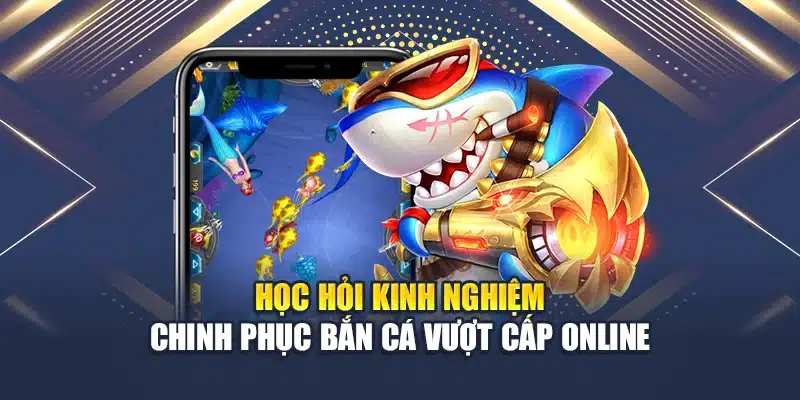 Học Hỏi Kinh Nghiệm Chinh Phục Bắn Cá Vượt Cấp Online 1 Học Hỏi Kinh Nghiệm Chinh Phục Bắn Cá Vượt Cấp Online