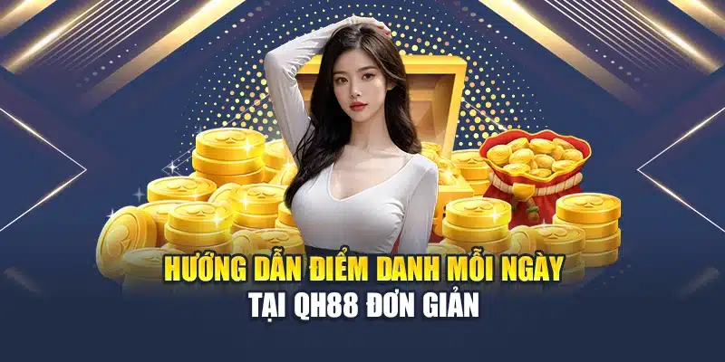 Mỗi Ngày Điểm Danh QH88 Nhận Thưởng Đều Tay Không Giới Hạn 3 Hướng dẫn điểm danh mỗi ngày tại QH88 đơn giản