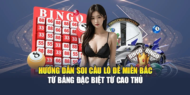 Hướng Dẫn Soi Cầu Lô Đề Miền Bắc Từ Bảng Đặc Biệt Dễ Dàng 3 Hướng dẫn soi cầu lô đề miền Bắc từ bảng đặc biệt từ cao thủ