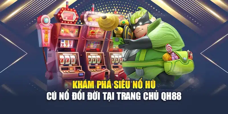 Siêu Nổ Hũ Là Gì? Hành Trình Săn Thưởng Cực Đại Tại QH88 2 Khám phá siêu nổ hũ cú nổ đổi đời tại trang chủ QH88