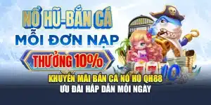 Khuyến Mãi Bắn Cá Nổ Hũ QH88 - Ưu Đãi Hấp Dẫn Mỗi Ngày