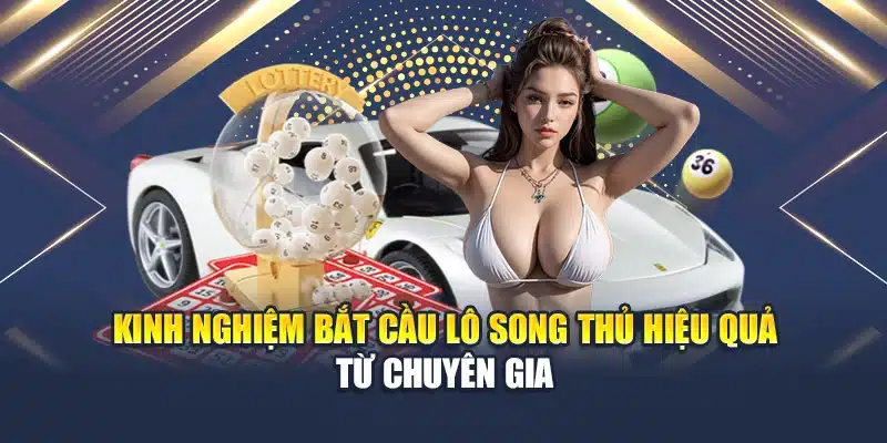 Kinh Nghiệm Bắt Cầu Lô Song Thủ Hiệu Quả Chắc Thắng 100% 3 Kinh nghiệm bắt cầu lô song thủ hiệu quả từ chuyên gia