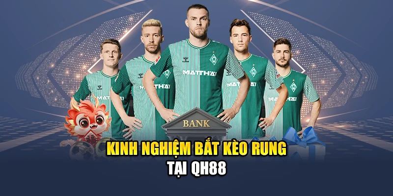 Kèo Rung Bóng Đá QH88 Dễ Bắt Nhịp Tỷ Lệ Biến Động Chính Xác 2 Kinh nghiệm bắt kèo rung tại QH88