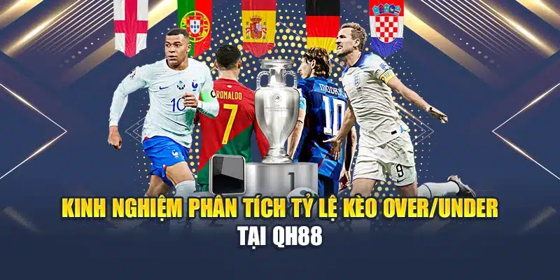 Tỷ Lệ Kèo Over/Under Là Gì Và Cách Phân Tích Kèo Hiệu Quả 4 Kinh nghiệm phân tích tỷ lệ kèo Over/Under tại QH88