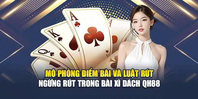 Trải Nghiệm Bài Xì Dách Chuẩn Casino Tại Nhà Cái Hàng Đầu 2 Mô phỏng điểm bài và luật rút – ngừng rút trong bài xì dách QH88