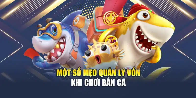Nắm Trọn Các Mẹo Quản Lý Vốn Khi Chơi Bắn Cá Trực Tuyến 3 Một số mẹo quản lý vốn khi chơi bắn cá
