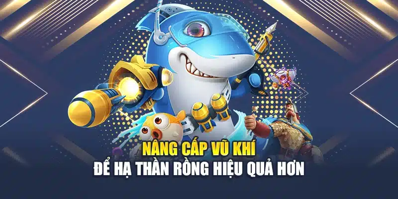 Nâng cấp vũ khí để hạ thần rồng hiệu quả hơn