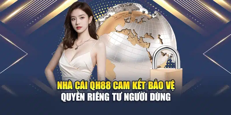 Quyền Riêng Tư Qh88 1 Nhà cái QH88 cam kết bảo vệ quyền riêng tư người dùng