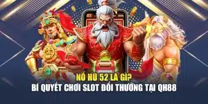 Nổ Hũ 52 Là Gì? Bí Quyết Chơi Slot Đổi Thưởng Tại QH88