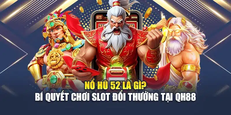Nổ Hũ 52 Là Gì? Bí Quyết Chơi Slot Đổi Thưởng Tại QH88 1 Nổ Hũ 52 Là Gì? Bí Quyết Chơi Slot Đổi Thưởng Tại QH88