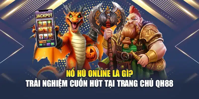 Nổ Hũ Online Là Gì? Trải Nghiệm Cuốn Hút Tại Trang Chủ QH88 1 Nổ Hũ Online Là Gì? Trải Nghiệm Cuốn Hút Tại Trang Chủ QH88