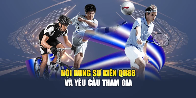 Khuyến Mãi Ngày Vàng Thể Thao QH88 - Nhận Thưởng 130 Triệu 2 Nội dung sự kiện QH88 và yêu cầu tham gia