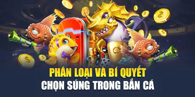 Bật Mí Bí Quyết Chọn Súng Trong Bắn Cá Chuẩn Không Cần Chỉnh 2 Phân loại và bí quyết chọn súng trong bắn cá