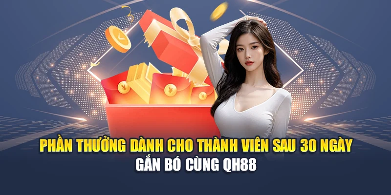 Tổng Hợp Các Ưu Đãi Vàng Dành Cho Thành Viên Mới QH88 3 Phần thưởng dành cho thành viên sau 30 ngày gắn bó cùng QH88