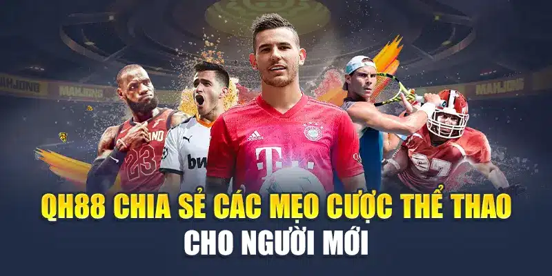 Nắm Trọn Những Mẹo Cược Thể Thao Cho Người Mới Hiệu Quả 3 QH88 chia sẻ các mẹo cược thể thao cho người mới