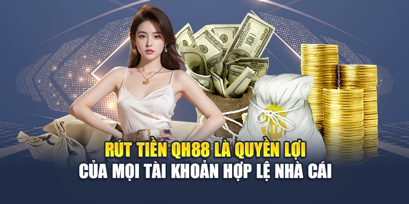 Rút tiền QH88 1 Rút tiền QH88 là quyền lợi của mọi tài khoản hợp lệ nhà cái
