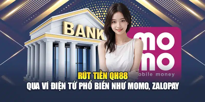 Rút Tiền QH88 2 Rút tiền QH88 qua ví điện tử phổ biến như Momo, ZaloPay