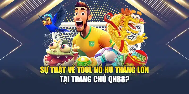 Tool Nổ Hũ Thắng Lớn Hé Lộ Bí Mật Sau Mỗi Cú Quay Tại QH88 2 Sự thật về tool nổ hũ thắng lớn tại trang chủ QH88?
