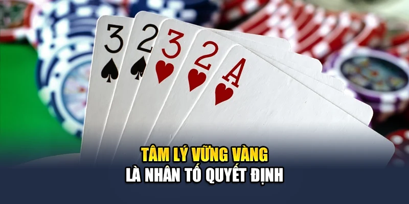 Các Mẹo Chơi Poker Chắc Thắng QH88 Áp Dụng Dễ, Hiệu Quả Cao 3 Tâm lý vững vàng là nhân tố quyết định