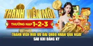 Thành Viên Mới Ưu Đãi QH88 Nhận Quà Ngay Sau Khi Đăng Ký