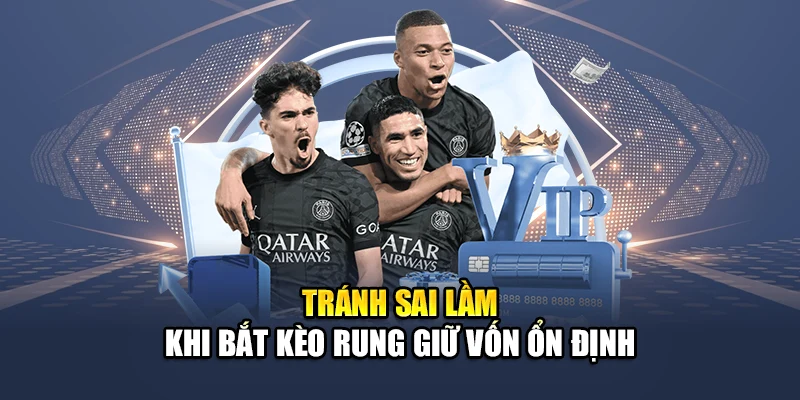 Kèo Rung Bóng Đá QH88 Dễ Bắt Nhịp Tỷ Lệ Biến Động Chính Xác 3 Tránh sai lầm khi bắt kèo rung giữ vốn ổn định