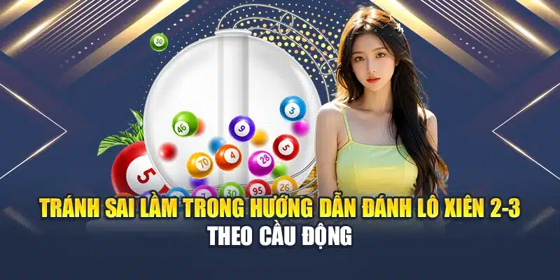 Hướng Dẫn Đánh Lô Xiên 2-3 Theo Cầu Động Hiệu Quả Nhất 4 Tránh sai lầm trong hướng dẫn đánh lô xiên 2-3 theo cầu động