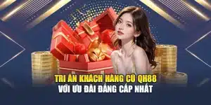 Tri Ân Khách Hàng Cũ QH88 Với Ưu Đãi Đẳng Cấp Nhất