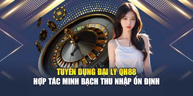 Tuyển Dụng Đại Lý QH88 Hợp Tác Minh Bạch Thu Nhập Ổn Định 1 Tuyển Dụng Đại Lý QH88 Hợp Tác Minh Bạch Thu Nhập Ổn Định