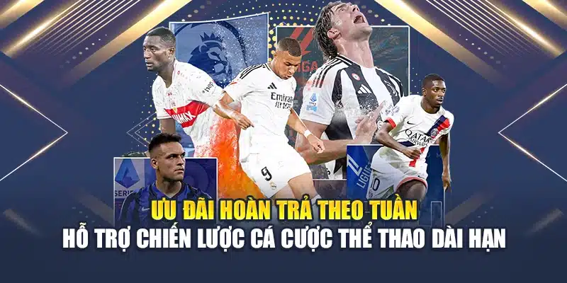 Chiến Lược Cá Cược Thể Thao Mang Lại Hiệu Quả Cao Nhất 4 Ưu đãi hoàn trả theo tuần – hỗ trợ chiến lược cá cược thể thao dài hạn