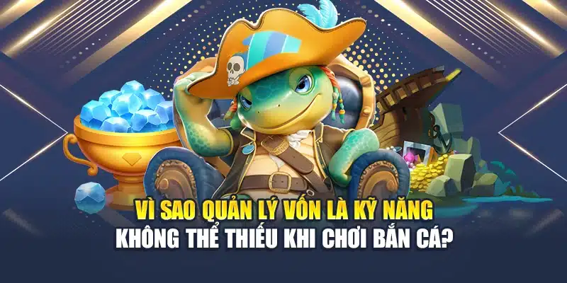 Nắm Trọn Các Mẹo Quản Lý Vốn Khi Chơi Bắn Cá Trực Tuyến 2 Vì sao quản lý vốn là kỹ năng không thể thiếu khi chơi bắn cá