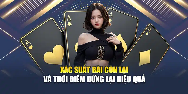Tổng Hợp Chiến Thuật Chắc Thắng Trong Xì Dách Từ Cao Thủ 3 Xác suất bài còn lại và thời điểm dừng lại hiệu quả
