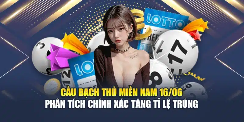 Cầu bạch thủ miền Nam 16/06 – Phân tích chính xác tăng tỉ lệ trúng
