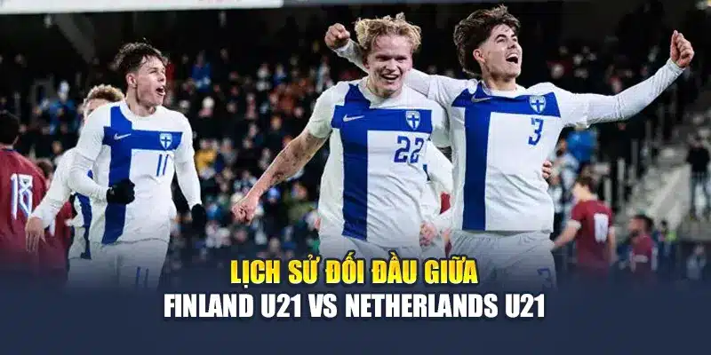 Soi Kèo Bóng Đá Finland U21 Vs Netherlands U21 12/06/2025 2 Lịch sử đối đầu giữa Finland U21 vs Netherlands U21