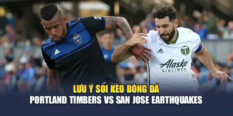 Soi Kèo Bóng Đá Portland Timbers Vs San Jose Earthquakes 4 Lưu ý soi kèo bóng đá Portland Timbers vs San Jose Earthquakes